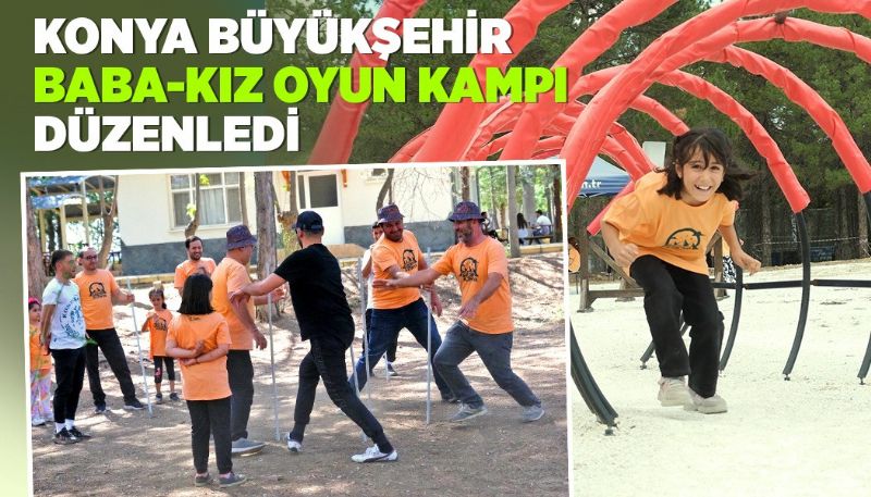 KONYA BÜYÜKŞEHİR BABA-KIZ OYUN KAMPI DÜZENLEDİ