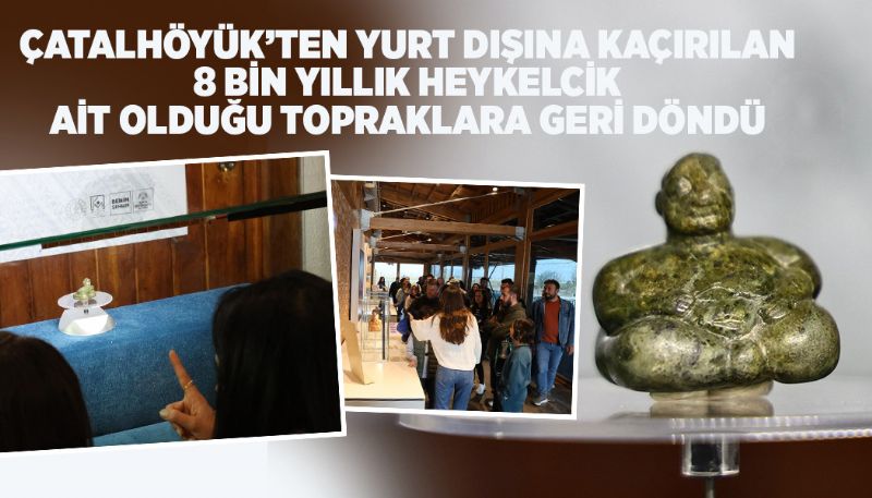 ÇATALHÖYÜK’TEN YURT DIŞINA KAÇIRILAN HEYKELCİK TÜRKİYE’DE