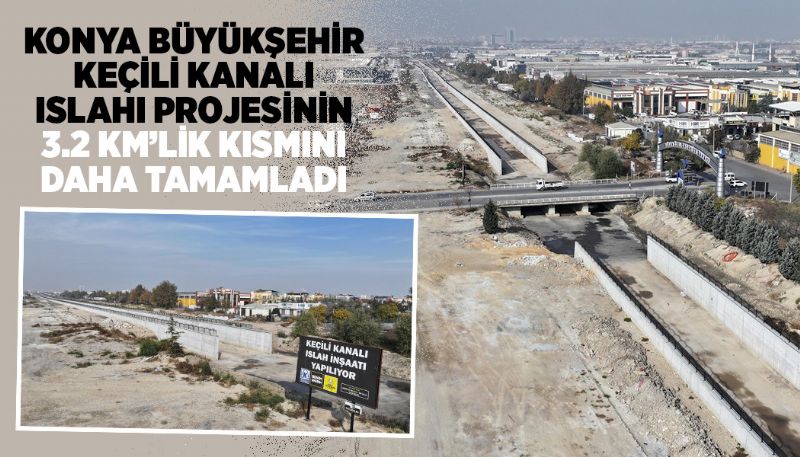 KONYA BÜYÜKŞEHİR KEÇİLİ KANALI ISLAHININ BÜYÜK BÖLÜMÜNÜ TAMAMLADI