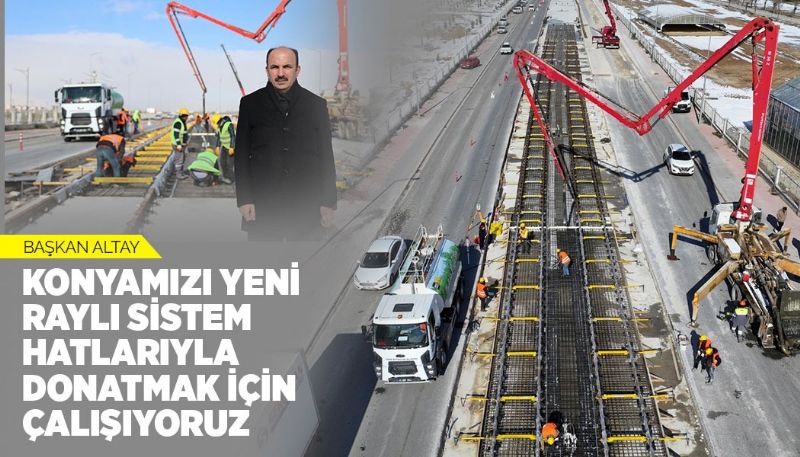 KONYA RAYLI SİSTEME HAZIRLANIYOR