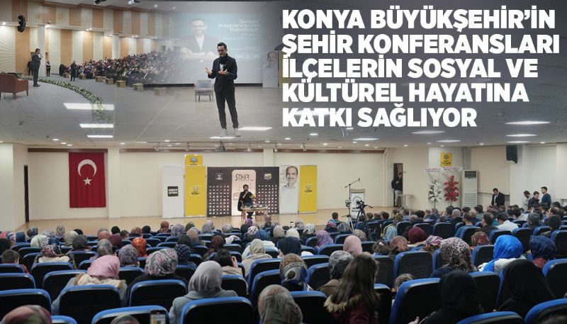 KONYA BÜYÜYÜKŞEHİR KONFERANSLARI İLGİ GÖRÜYOR